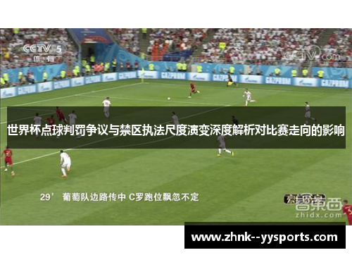 世界杯点球判罚争议与禁区执法尺度演变深度解析对比赛走向的影响 世界杯点球判罚争议与禁区执法尺度演变深度解析对比赛走向的影响