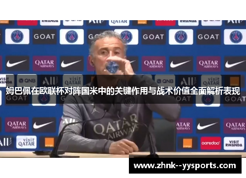 姆巴佩在欧联杯对阵国米中的关键作用与战术价值全面解析表现 姆巴佩在欧联杯对阵国米中的关键作用与战术价值全面解析表现