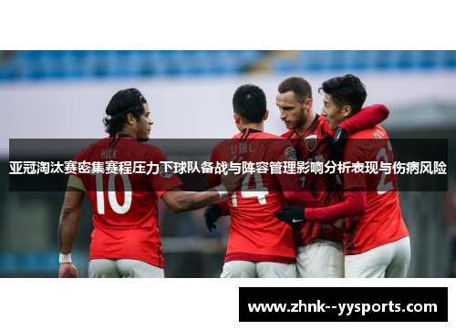 亚冠淘汰赛密集赛程压力下球队备战与阵容管理影响分析表现与伤病风险 亚冠淘汰赛密集赛程压力下球队备战与阵容管理影响分析表现与伤病风险