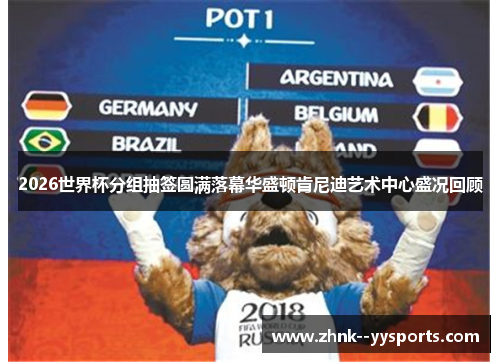 2026世界杯分组抽签圆满落幕华盛顿肯尼迪艺术中心盛况回顾 2026世界杯分组抽签圆满落幕华盛顿肯尼迪艺术中心盛况回顾