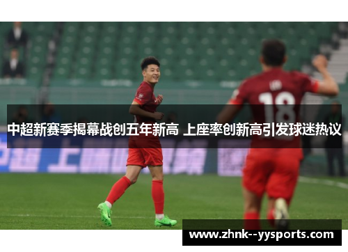 中超新赛季揭幕战创五年新高 上座率创新高引发球迷热议 中超新赛季揭幕战创五年新高 上座率创新高引发球迷热议