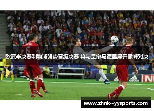 欧冠半决赛利物浦强势晋级决赛 将与皇家马德里展开巅峰对决