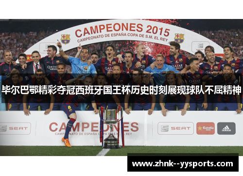 毕尔巴鄂精彩夺冠西班牙国王杯历史时刻展现球队不屈精神 毕尔巴鄂精彩夺冠西班牙国王杯历史时刻展现球队不屈精神