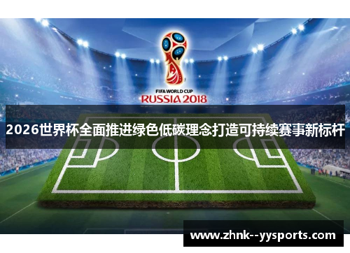 2026世界杯全面推进绿色低碳理念打造可持续赛事新标杆