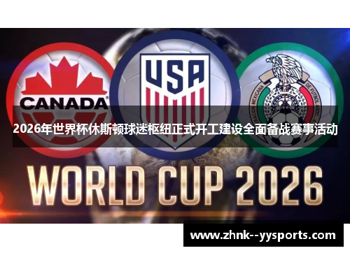2026年世界杯休斯顿球迷枢纽正式开工建设全面备战赛事活动